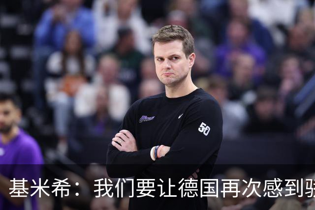 基米希：我们要让德国再次感到骄傲 这是参赛最大目标